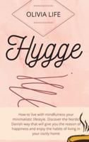 HYGGE: How to live with mindfulness your minimalistic lifestyle. Discover the Nordic Danish way that will give you the reason of happiness and enjoy the habits of living in your cozily home