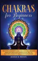 Chakras for Beginners: The Ultimate Beginner's Guide to Heal Yourself through Meditation and Balance Chakras. Learn the Last Meditation Techniques and Radiate Positive Energy