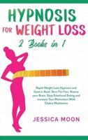 Hypnosis for Weight Loss 2 Books in 1: Rapid Weight Loss Hypnosis and Gastric Band. Burn Fat Fast, Rewire your Brain, Stop Emotional Eating and Increase Your Motivation With Chakra Meditation