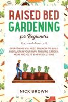 Raised Bed Gardening for Beginners: Everything You Need to Know to Build and Sustain Your Own Thriving Garden. MORE Projects &amp; NEW Solutions