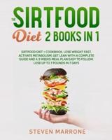 The Sirtfood Diet 2 Books in 1: Sirtfood Diet + Cookbook. Lose weight Fast, Activate Metabolism, Get Lean With a Complete Guide and a 3 Weeks Meal Plan Easy to Follow. Lose up to 7 Pounds in 7 Days