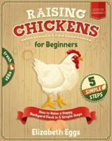 Raising Chickens For Beginners: How to Raise a Happy Backyard Flock in 5 Simple Steps