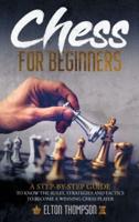 Chess for beginners: A Step-By-Step Guide to Know the Rules, Strategies and Tactics to Become a Winning Chess Player