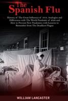 The Spanish Flu: History of The Great Influenza of 1918. Analogies and Differences with The World Pandemic of 2020 and How to Prevent New Pandemics with Lessons to Remember from The Deadliest Plague