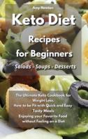 Keto Diet Recipes for Beginners Salads Soups Desserts : The Ultimate Keto Cookbook for Weight Loss.  How to be Fit with Quick and Easy Tasty Meals Enjoying your Favorite Food  without Feeling on a Diet