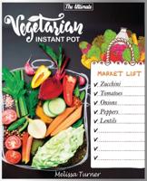 The Ultimate Vegetarian Instant Pot Cookbook: Cookbook for Beginners and Advanced Users. Improve Your Dishes by Cooking Delicious Recipes with the Pressure Cooker