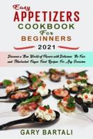 Easy Appetizers Cookbook For Beginners 2021: Discover a New World of Flavors with Delicious, No-Fuss and Illustrated Finger Food Recipes For Any Occasion
