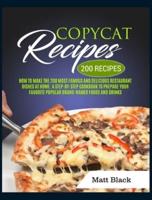 COPYCAT RECIPES: HOW TO MAKE THE 200 MOST FAMOUS AND DELICIOUS  RESTAURANT DISHES AT HOME. A STEP-BY-STEP COOKBOOK TO PREPARE YOUR FAVORITE POPULAR BRAND-NAMED FOODS AND DRINKS