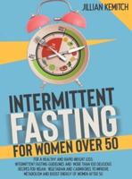 INTERMITTENT FASTING FOR WOMEN OVER 50 (2 BOOKS in 1): For A Healthy and Rapid Weight Loss.  Intermittent Fasting Guidelines and  More Than 100 Delicious Recipes for Vegan,  Vegetarian and Carnivores to Improve Metabolism and Boost Energy of Women After 5