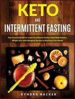 Keto And Intermittent Fasting: Your Essential Guide for a Low-Carb Diet for Perfect Mind-Body Balance, Weight Loss, With Ketogenic Recipes to Maxizime Your Health