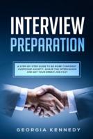 Interview Preparation: A Step-By-Step Guide to Be More Confident, Overcome Anxiety, Amaze the Interviewer, and Get Your Dream Job Fast