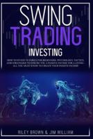 Swing Trading Investing: How to Invest in Forex for Beginners: Psychology, Tactics, and Strategies to Ensure You A Passive Income For A Living - All You Must Know to Create Your Passive Income