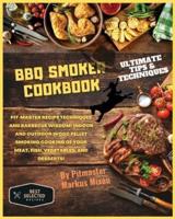BBQ SMOKER COOKBOOK: Special Edition: Pit-master recipe techniques and barbecue wisdom! Indoor and Outdoor wood pellet smoking cooking of your Meat, Fish, Vegetables, and Desserts!