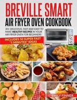 Breville Smart Air Fryer Oven Cookbook: 301 Delicious, Fast and Easy to Make Healthy Recipes in Your Air Fryer Oven for Beginners - Includes 50 Super Fast "5 Minutes" Recipes
