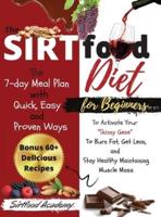 The Sirtfood diet For Beginners: The 7-day Meal Plan with Quick, Easy, and Proven Ways to Activate Your "Skinny Gene" To Burn Fat, Get Lean, and Stay Healthy Maintaining Muscle Mass  Bonus 60+ Delicious Recipes!! (2021 Edition)