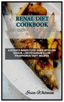 RENAL DIET COOKBOOK  FISH SEAFOOD AND POULTRY EDITION:  A SCIENCE-BASED FOOD GUIDE WITH LOW SODIUM, LOW POTASSIUM &amp; LOW PHOSPHORUS TASTY RECIPES