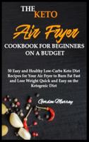 The Keto Air Fryer Cookbook for Beginners on a Budget