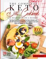 THE COMPLETE KETO DIET FOR BEGINNERS ON A BUDGET: The Real Keto Bible to Living the Keto Lifestyle with a 28-Day Meal Plan and 1000 Easy to Prepare Low-Carb High-Fat Recipes for Busy People