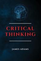 CRITICAL THINKING: A BEGINNER'S GUIDE TO SPEED UP EFFECTIVELY YOUR PROBLEM-SOLVING SKILLS OVERCOMING NEGATIVE THOUGHTS