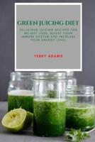 GREEN JUICING DIET : DELICIOUS JUICING RECIPES FOR WEIGHT LOSS, BOOST YOUR IMMUNE SYSTEM AND INCREASE YOUR ENERGY LEVEL