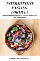 INTERMITTENT FASTING FORMULA: The Ultimate Diet Protocol for Extreme Weight Loss and Rejuvenation