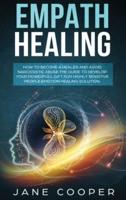 Empath Healing: How to Become a Healer and Avoid Narcissistic Abuse. The Guide to Develop your Powerful Gift for Highly Sensitive People. Emotion Healing Solution