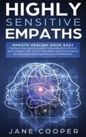 Highly Sensitive Empaths: Empath Healing Made Easy. The Practical Survival Guide for Beginners to Psychic Development. How to Stop Absorbing Negative Energies, Setting Boundaries, and Manage Your Emotions.