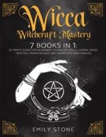 WICCA WITCHCRAFT  MASTERY: 7 Books In 1: The Ultimate Guide For  Beginners to Master Spells, Herbal  Magic, Crystals, Moon Rituals, Wiccan  Recipes and Candles