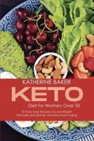 Keto Diet for Women Over 50: 50 Tasty Easy Recipes to Lose Weight Naturally and Quickly and Slow Down Aging