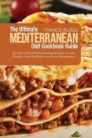 The Ultimate Mediterranean Diet Cookbook Guide: 50 Quick and Mouthwatering Recipes to Lose Weight, Heal the Body and Reset Metabolism