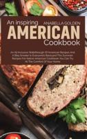 An Inspiring American Cookbook: An All Inclusive Walkthrough of American Recipes and a BBQ Smoker in Everyone's Backyard This Summer