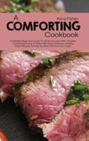 A Comforting Cookbook: A Detailed Beginners Guide to Show You Care with the Best Comforting Foods to Make with Easy, Delicious and Healthy Paleo Recipes