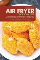 Air Fryer Cookbook 2021: A Survival Guide to Affordable, Quick and Easy Air Fryer Recipes for Smart People on a Budget to Fry, Bake, Grill and Roast at the Comfort of Your Home