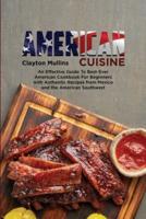 American Cuisine: An Effective Guide to Best-Ever American Cookbook for Beginners with Authentic Recipes from Mexico and the American Southwest