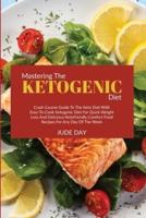 Mastering the Ketogenic Diet:  Crash Course Guide to the Keto Diet with Easy-to-Cook Ketogenic Diet for Quick Weight Loss and Delicious Ketofriendly Comfort Food Recipes for Any Day of the Week