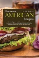 Homemade American Recipes:  A Detailed Beginners Guide to a Homemade American Cookbook for All Generation. Enjoy Delicious and Classical American Recipes from All-Over the United States