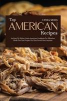 Top American Recipes:  An Easy-to-Follow Guide American Cookbook for Effortless Meals You Can Prepare for Your Loved Ones Anytime