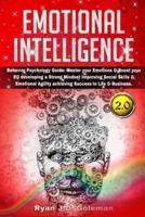 Emotional Intelligence: Behavior Psychology Guide: Master your Emotions &amp; Boost your EQ developing a Strong Mindset Improving Social Skills &amp; Emotional Agility achieving Success in Life &amp; Business.