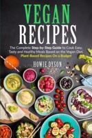 Vegan Recipes: The Complete Step-by-Step Guide to Cook Easy, Tasty and Healthy Meals Based on the Vegan Diet. Plant-Based Recipes On a Budget