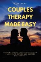 COUPLES THERAPY MADE EASY: The Simple Strategy for Building a Passionate, Loving and Lasting Relationship