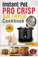 Instant Pot Pro Crisp Air Fryer Cookbook: 395 Affordable and delicious recipes that anyone can cook! Quick and easy meal plan.