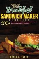 HAMILTON BEACH BREAKFAST SANDWICH MAKER COOKBOOK: 100+ Effortless Delicious &amp; Easy Simple Recipes To Boost Your Energy &amp; Wellness.
