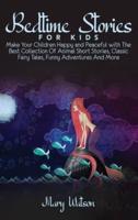 BEDTIME STORIES FOR KIDS: Make Your Children Happy and Peaceful with The Best Collection Of Animal Short Stories, Classic Fairy Tales, Funny Adventures And More