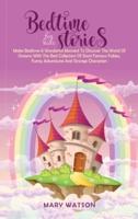 BEDTIME STORIES FOR KIDS: Make Bedtime A Wonderful Moment To Discover The World Of Dreams With The Best Collection Of Short Famous Fables, Funny Adventures And Strange Characters