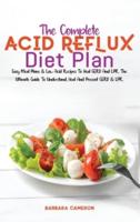 THE COMPLETE ACID REFLUX DIET PLAN: Easy Meal Plans &amp; Low Acid Recipes To Heal GERD And LPR. The Ultimate Guide To Understand, Heal And Prevent GERD &amp; LPR.