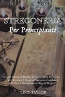 STREGONERIA PER PRINCIPIANTI: Una Guida Definitiva per le Streghe Moderne per Trovare il Proprio Percorso e Iniziare a Praticare Incantesimi e Rituali Magici.