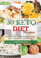 50 KETO DIET RECIPES : Simple and Delicious Ketogenic Diet Recipes Book - 50 Recipes for a Healthy Life.