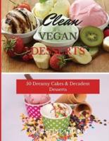 CLEAN VEGAN DESSERTS: 50 Dreamy Cakes &amp; Decadent Desserts
