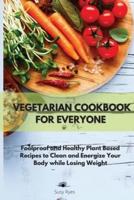 Vegetarian Cookbook for Everyone: Foolproof and Healthy Plant Based Recipes to Clean and Energize Your Body while Losing Weight