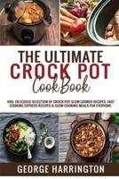 THE ULTIMATE CROCK POT COOKBOOK: 400+ Delicious Selection of Crock Pot Slow Cooker Recipes. Fast Cooking Express Recipes &amp; Slow Cooking Meals for everyone.